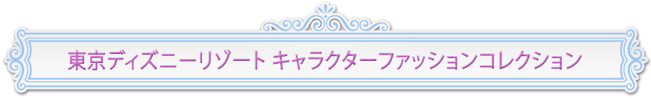 東京ディズニーリゾート　キャラクターファッションコレクション